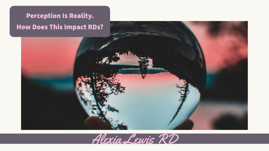 Picture of looking through a glass ball showing the landscape upside down with text Perception is Reality. How Does this Impact RDs?